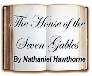 The House of the Seven Gables, by Nathaniel Hawthorne